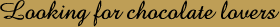 Looking for chocolate lovers