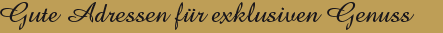 Gute Adresse für exklusiven Genuss